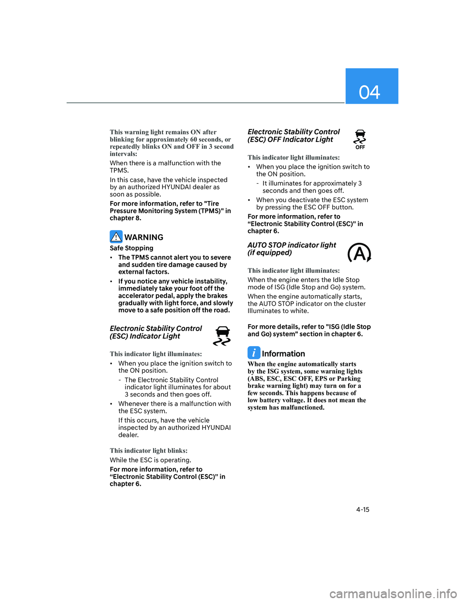 HYUNDAI ELANTRA 2022  Owners Manual 04
4-15
This warning light remains ON after 
blinking for approximately 60 seconds, or 
repeatedly blinks ON and OFF in 3 second 
intervals:
When there is a malfunction with the 
TPMS.
In this case, h