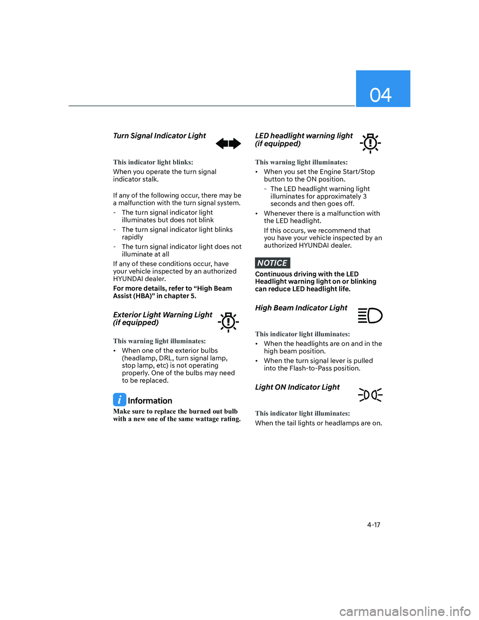 HYUNDAI ELANTRA 2022  Owners Manual 04
4-17
Turn Signal Indicator Light
This indicator light blinks:
When you operate the turn signal 
indicator stalk.
If any of the following occur, there may be 
a malfunction with the turn signal syst