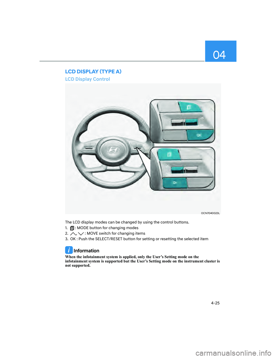 HYUNDAI ELANTRA 2022  Owners Manual 4-25
04
LCD Display Control
OCN7040023L
The LCD display modes can be changed by using the control buttons.
1. 
 : MODE button for changing modes
2. 
,  : MOVE switch for changing items
3.  OK : Push t