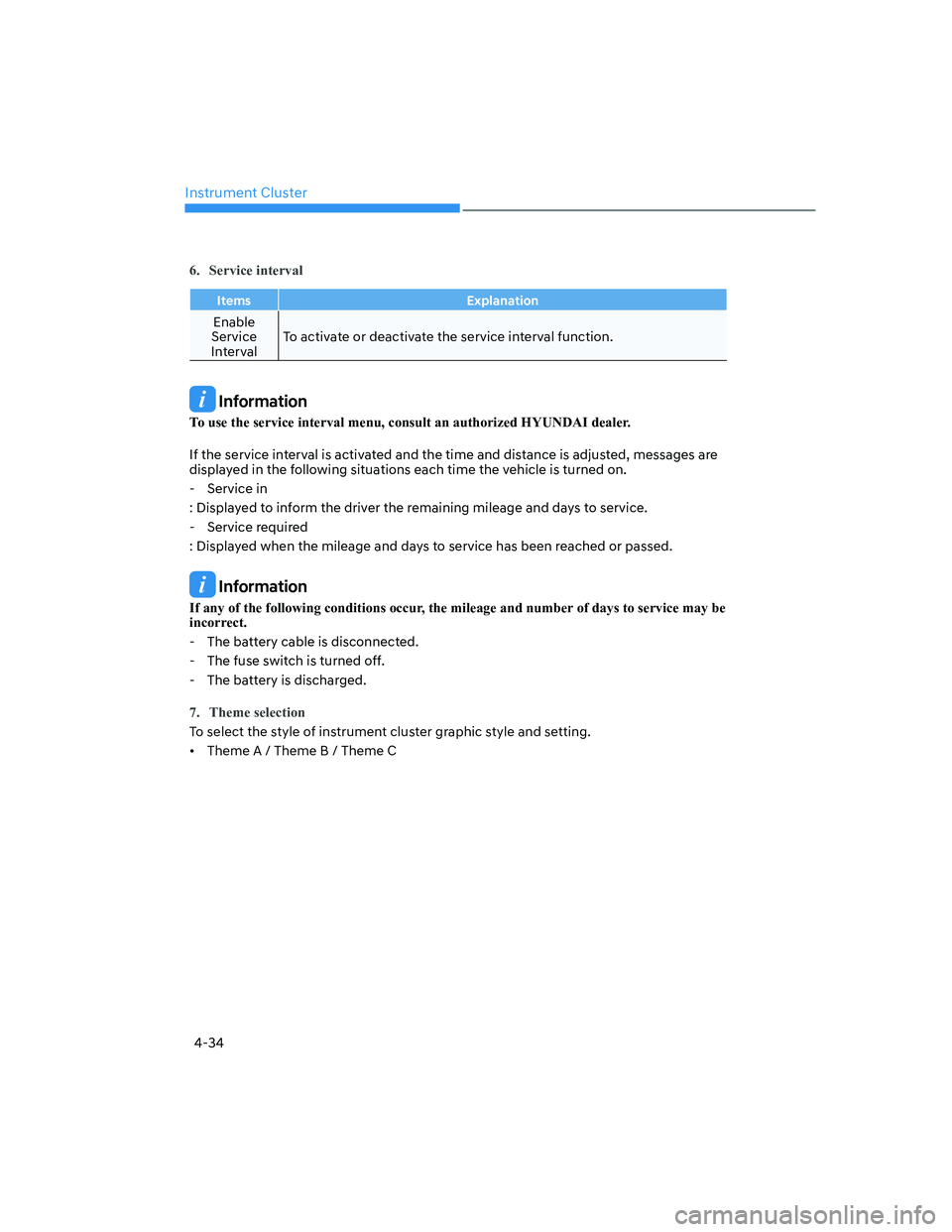 HYUNDAI ELANTRA 2022  Owners Manual Instrument Cluster
4-34
6. Service interval
Items Explanation
Enable 
Service 
IntervalTo activate or deactivate the service interval function.
 Information
To use the service interval menu, consult a