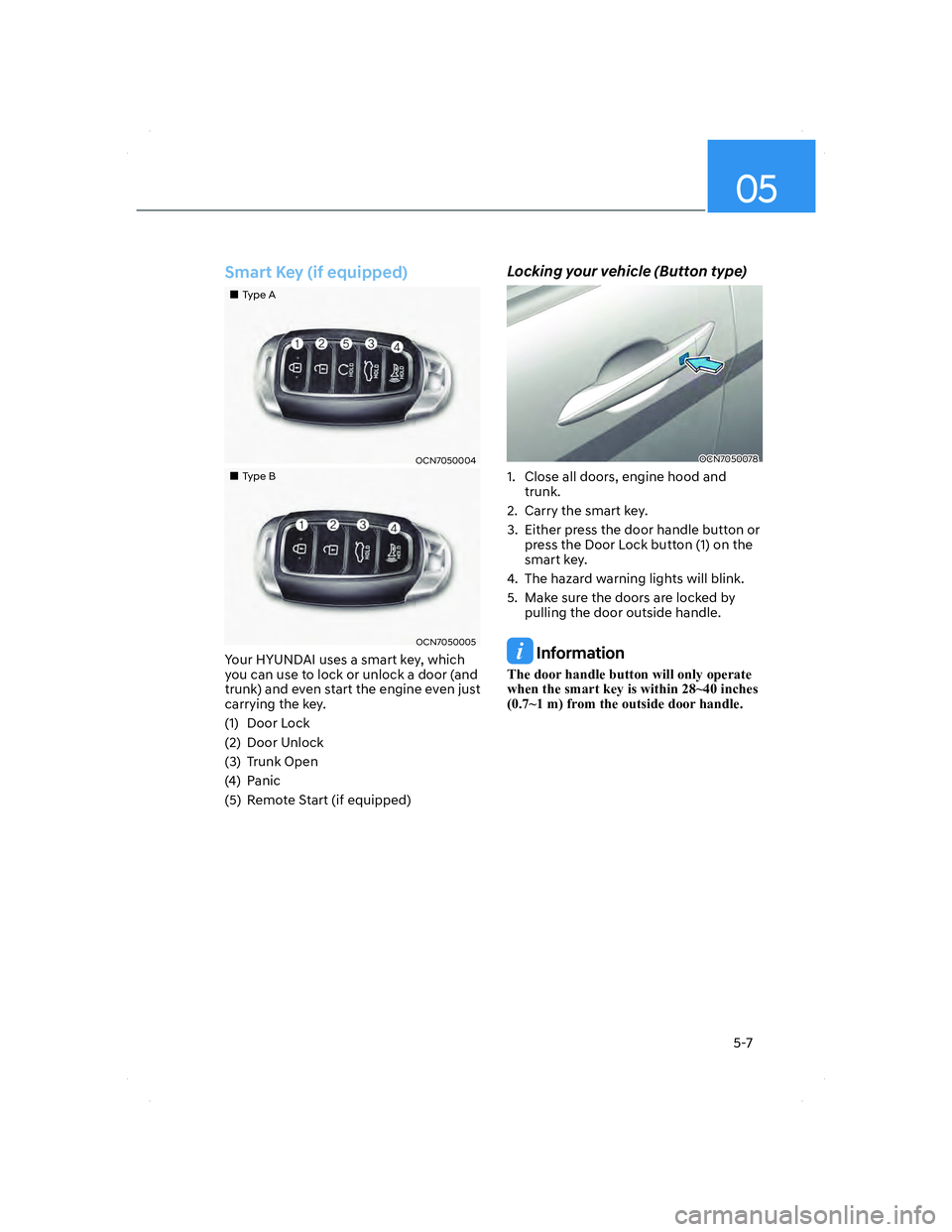 HYUNDAI ELANTRA 2022  Owners Manual 05
5-7
Smart Key (if equipped)
���„�„Type AType A
OCN7050004OCN7050004
���„�„Type BType B
OCN7050005OCN7050005
Your HYUNDAI uses a smart key, which 
you can use to lock or unlock a door (a