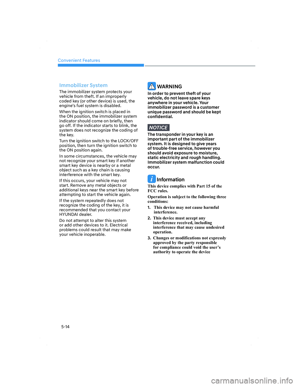 HYUNDAI ELANTRA 2022  Owners Manual Convenient Features
5-14
Immobilizer System 
The immobilizer system protects your 
vehicle from theft. If an improperly 
coded key (or other device) is used, the 
engine’s fuel system is disabled.
W