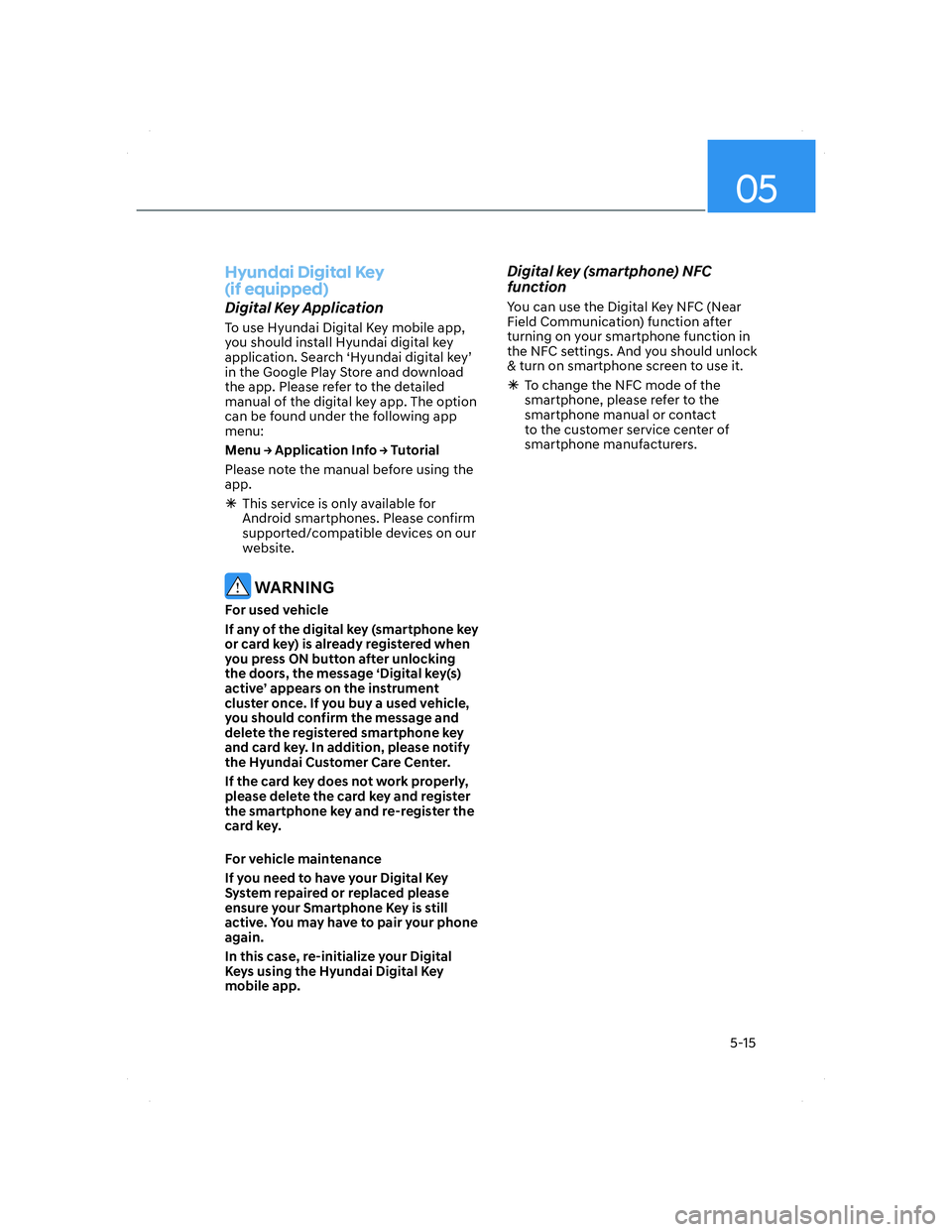 HYUNDAI ELANTRA 2022  Owners Manual 05
5-15
Hyundai Digital Key 
(if equipped)
Digital Key Application
To use Hyundai Digital Key mobile app, 
you should install Hyundai digital key 
application. Search ‘Hyundai digital key’ 
in the