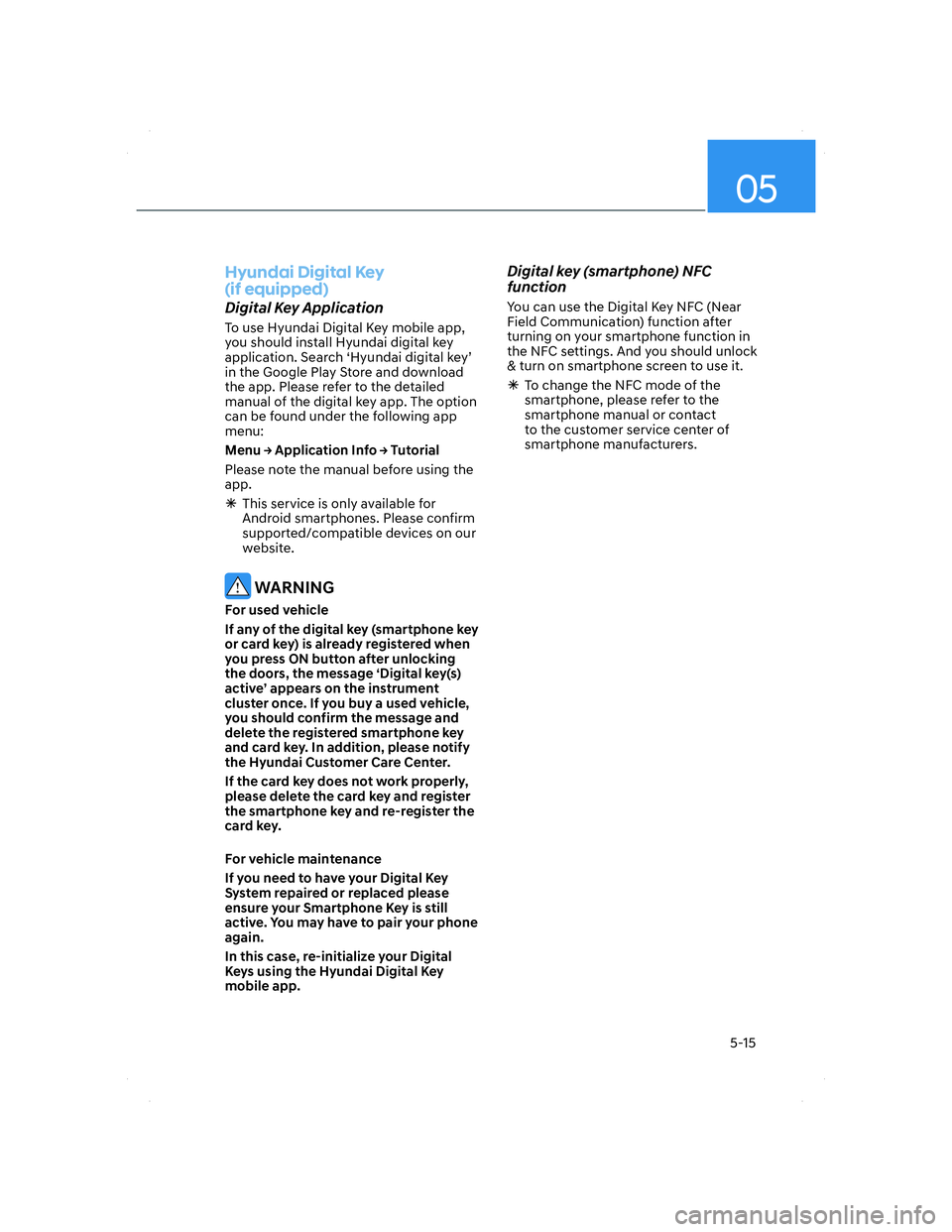 HYUNDAI ELANTRA 2022 Owners Guide 05
5-15
Hyundai Digital Key 
(if equipped)
Digital Key Application
To use Hyundai Digital Key mobile app, 
you should install Hyundai digital key 
application. Search ‘Hyundai digital key’ 
in the