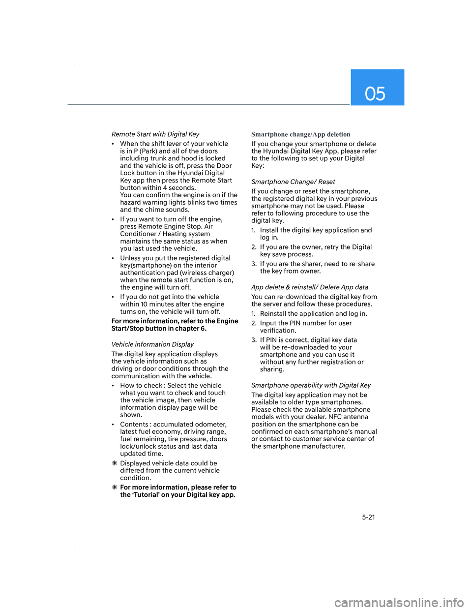 HYUNDAI ELANTRA 2022  Owners Manual 05
5-21
Remote Start with Digital Key
•  When the shift lever of your vehicle 
is in P (Park) and all of the doors 
including trunk and hood is locked 
and the vehicle is off, press the Door 
Lock b