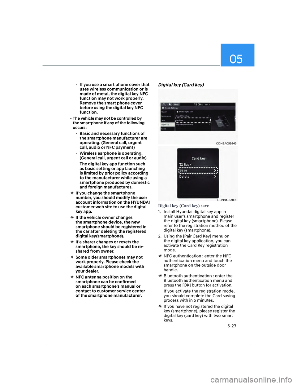 HYUNDAI ELANTRA 2022  Owners Manual 05
5-23
  -If you use a smart phone cover that 
uses wireless communication or is 
made of metal, the digital key NFC 
function may not work properly. 
Remove the smart phone cover 
before using the d