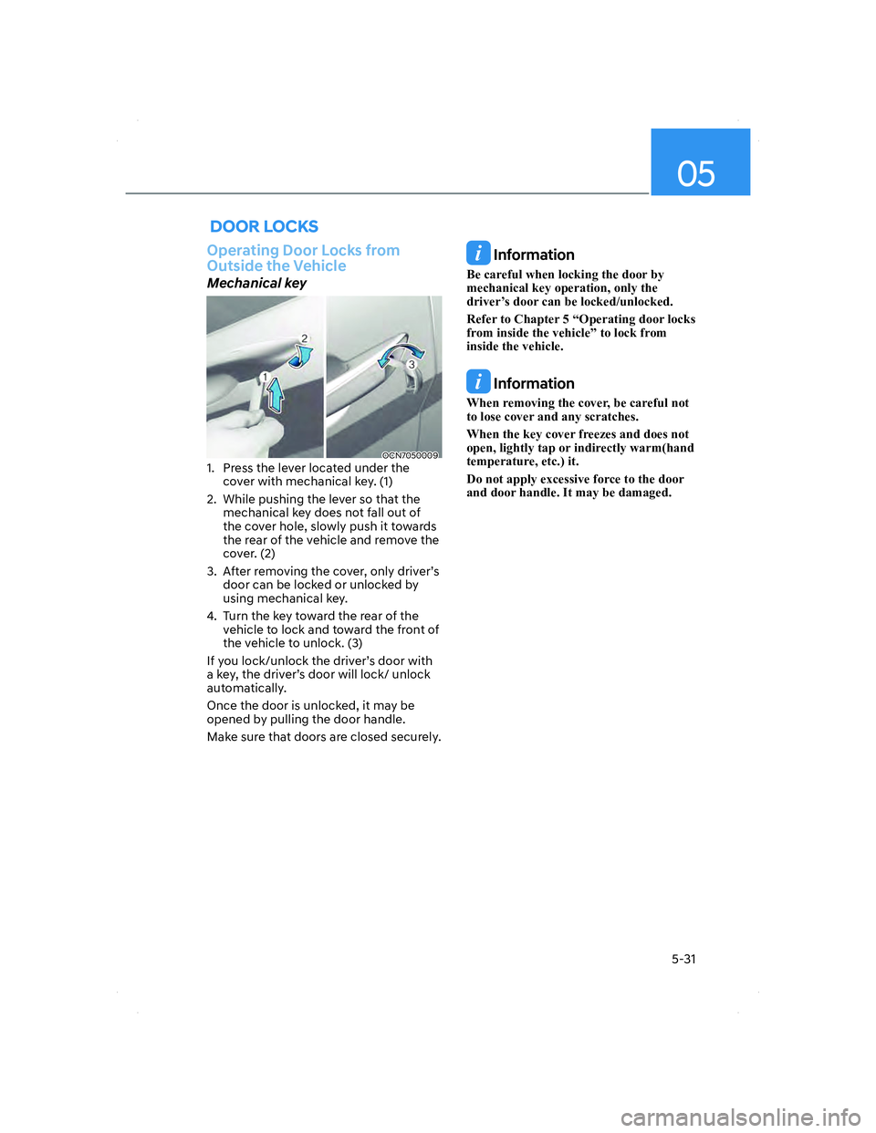 HYUNDAI ELANTRA 2022  Owners Manual 05
5-31
 DOOR LOCKS
Operating Door Locks from 
Outside the Vehicle
Mechanical key
OCN7050009OCN70500091.  Press the lever located under the 
cover with mechanical key. (1) 
2.  While pushing the lever