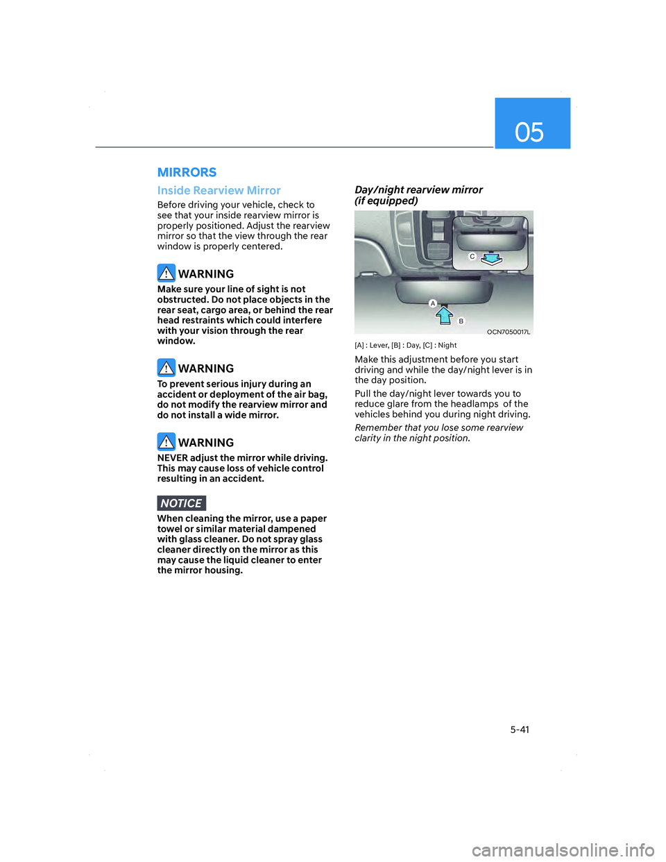 HYUNDAI ELANTRA 2022  Owners Manual 05
5-41
MIRRORS
Inside Rearview Mirror
Before driving your vehicle, check to 
see that your inside rearview mirror is 
properly positioned. Adjust the rearview 
mirror so that the view through the rea