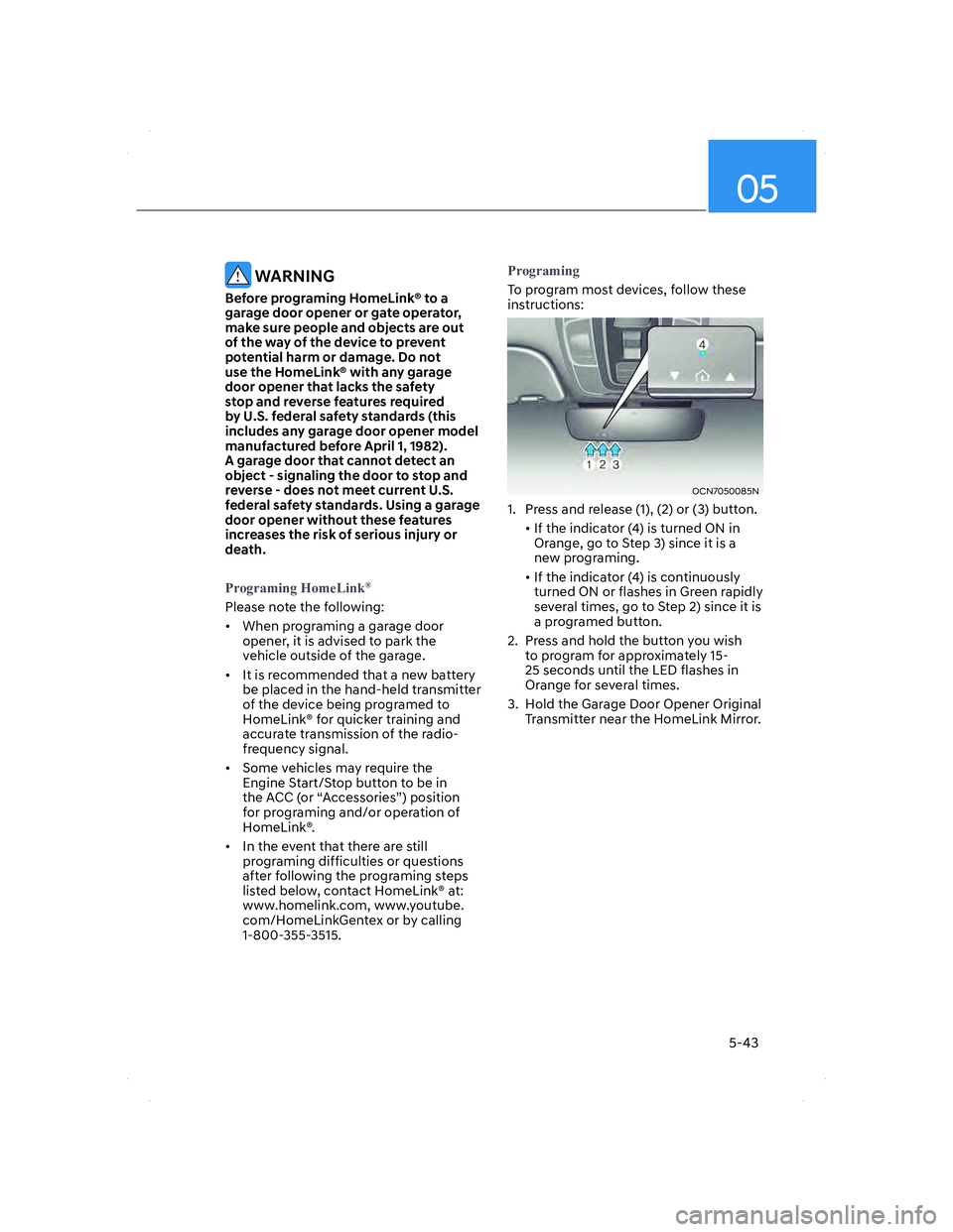 HYUNDAI ELANTRA 2022  Owners Manual 05
5-43
 WARNING
Before programing HomeLink® to a 
garage door opener or gate operator, 
make sure people and objects are out 
of the way of the device to prevent 
potential harm or damage. Do not 
u