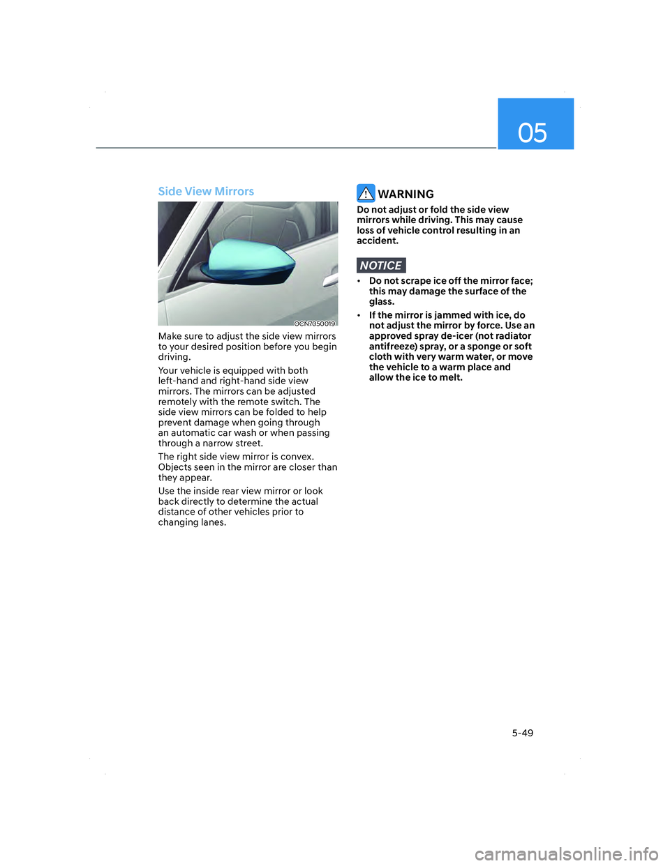 HYUNDAI ELANTRA 2022  Owners Manual 05
5-49
Side View Mirrors
OCN7050019OCN7050019
Make sure to adjust the side view mirrors 
to your desired position before you begin 
driving.
Your vehicle is equipped with both 
left-hand and right-ha