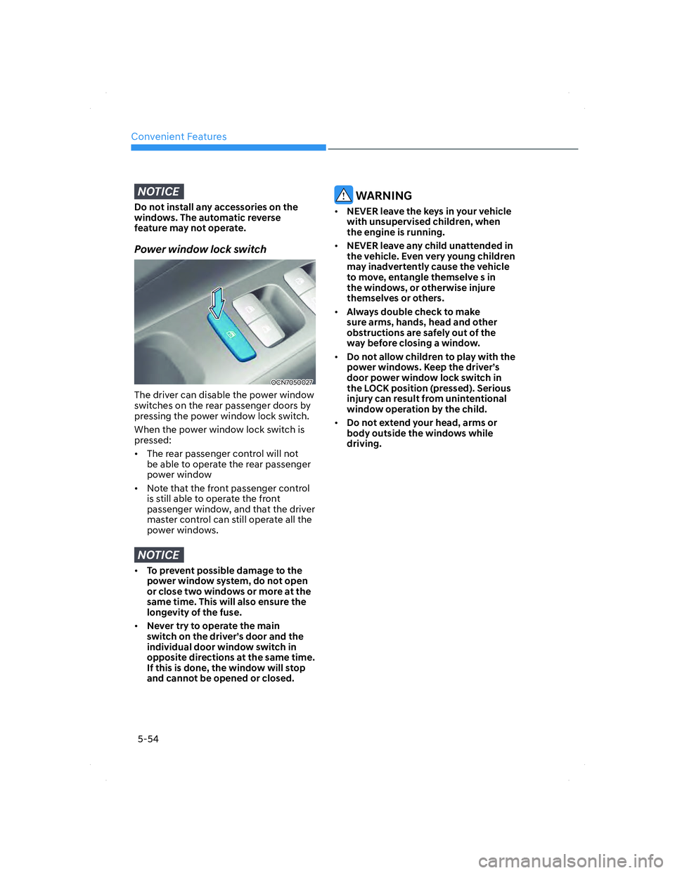 HYUNDAI ELANTRA 2022  Owners Manual Convenient Features
5-54
NOTICE
Do not install any accessories on the 
windows. The automatic reverse 
feature may not operate.
 Power window lock switch
OCN7050027OCN7050027
The driver can disable th