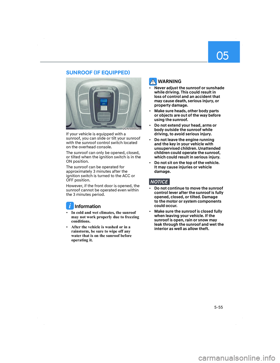 HYUNDAI ELANTRA 2022  Owners Manual 05
5-55
SUNROOF ãIF EQUIPPEDä
OCN7050028OCN7050028
If your vehicle is equipped with a 
sunroof, you can slide or tilt your sunroof 
with the sunroof control switch located 
on the overhead console