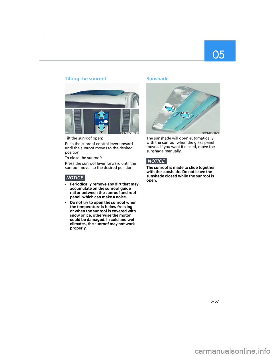 HYUNDAI ELANTRA 2022  Owners Manual 05
5-57
Tilting the sunroof
OCN7050030OCN7050030
Tilt the sunroof open:
Push the sunroof control lever upward 
until the sunroof moves to the desired 
position.
To close the sunroof:
Press the sunroof