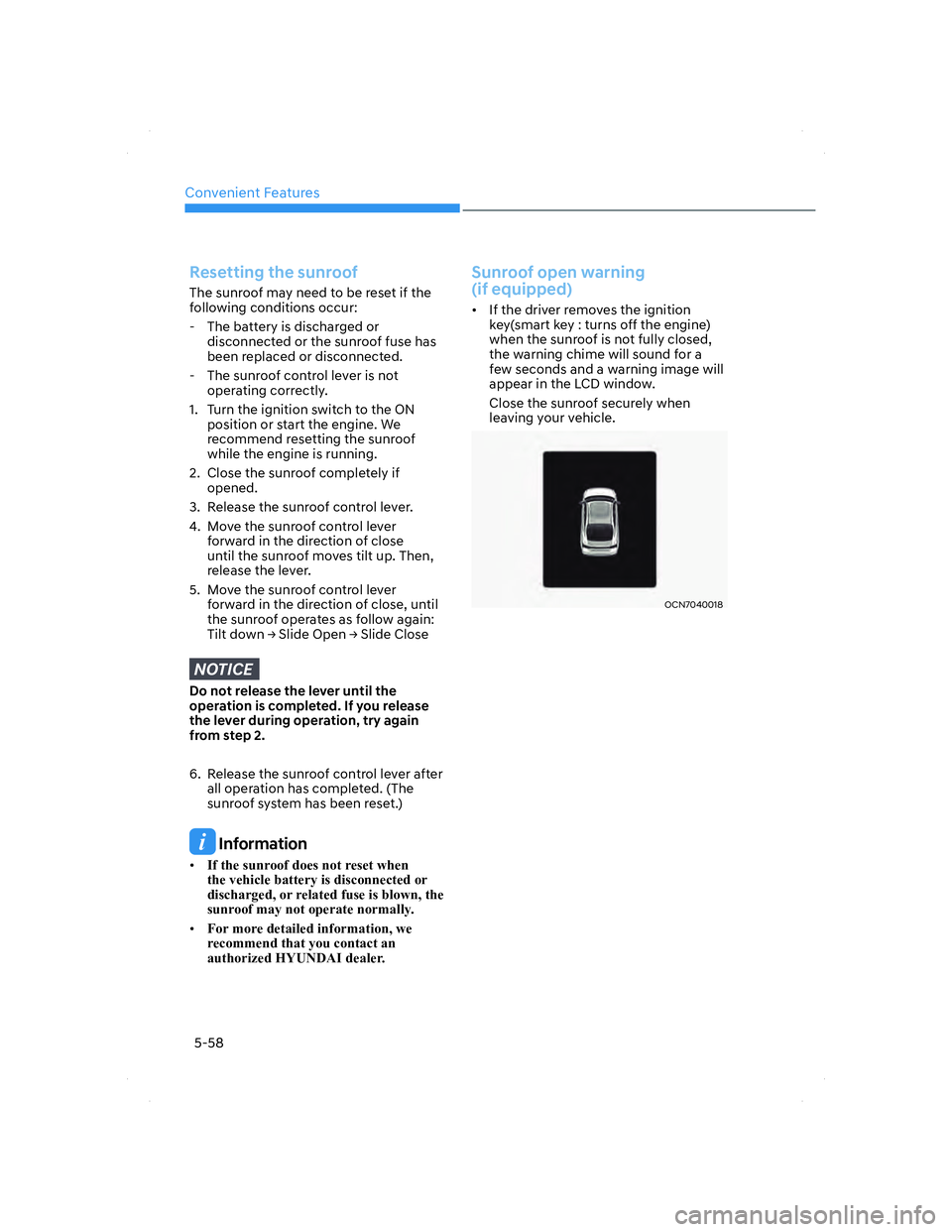 HYUNDAI ELANTRA 2022  Owners Manual Convenient Features
5-58
Resetting the sunroof
The sunroof may need to be reset if the 
following conditions occur:
  - The battery is discharged or 
disconnected or the sunroof fuse has 
been replace
