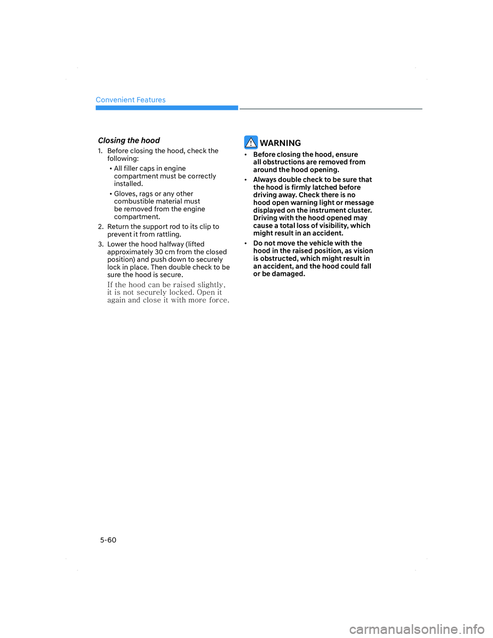 HYUNDAI ELANTRA 2022  Owners Manual Convenient Features
5-60
Closing the hood
1.  Before closing the hood, check the 
following:
• All filler caps in engine 
compartment must be correctly 
installed.
• Gloves, rags or any other 
com