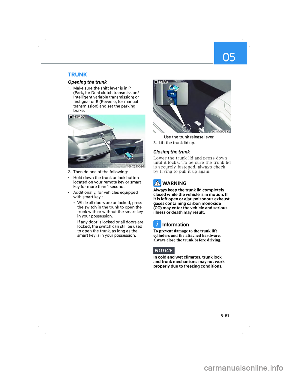 HYUNDAI ELANTRA 2022  Owners Manual 05
5-61
 TRUNK
 Opening the trunk
1.  Make sure the shift lever is in P 
(Park, for Dual clutch transmission/
Intelligent variable transmission) or 
first gear or R (Reverse, for manual 
transmission)