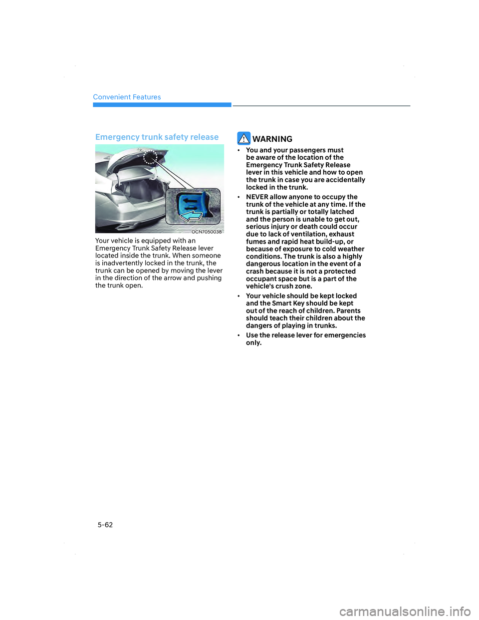 HYUNDAI ELANTRA 2022  Owners Manual Convenient Features
5-62
Emergency trunk safety release
OCN7050038OCN7050038
Your vehicle is equipped with an 
Emergency Trunk Safety Release lever 
located inside the trunk. When someone 
is inadvert