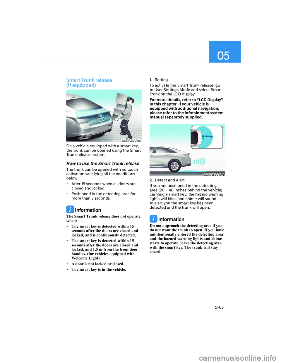 HYUNDAI ELANTRA 2022  Owners Manual 05
5-63
Smart Trunk release 
(if equipped)
OCN7050041LOCN7050041L
On a vehicle equipped with a smart key, 
the trunk can be opened using the Smart 
Trunk release system.
How to use the Smart Trunk rel