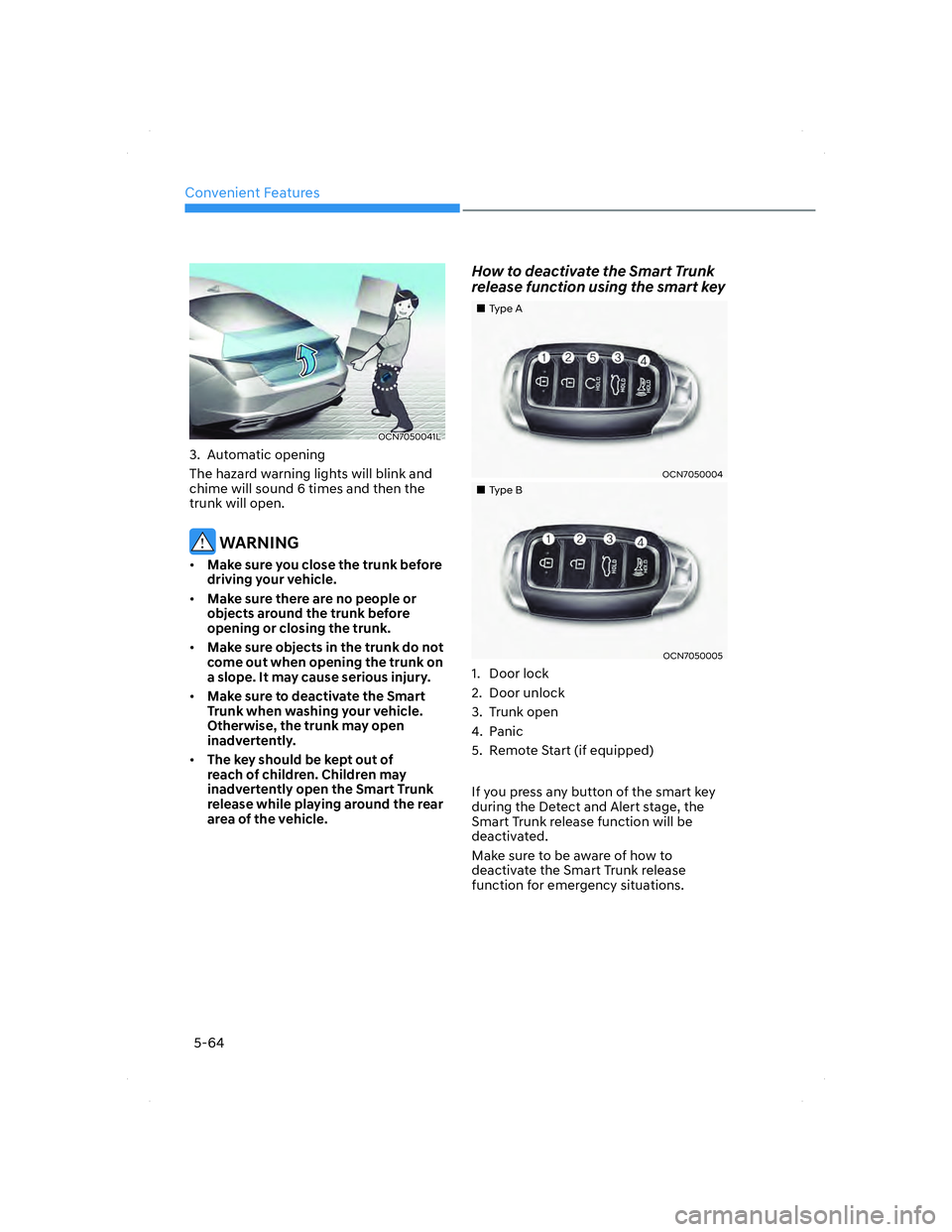HYUNDAI ELANTRA 2022  Owners Manual Convenient Features
5-64
OCN7050041LOCN7050041L
3. Automatic opening
The hazard warning lights will blink and 
chime will sound 6 times and then the 
trunk will open.
 WARNING
• Make sure you close 