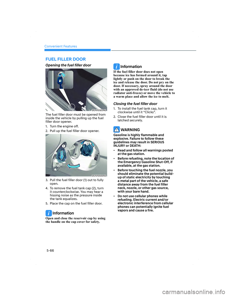 HYUNDAI ELANTRA 2022  Owners Manual Convenient Features
5-66
 FUEL FILLER DOOR
 Opening the fuel filler door
OCN7050042OCN7050042
The fuel filler door must be opened from 
inside the vehicle by pulling up the fuel 
filler door opener.
1