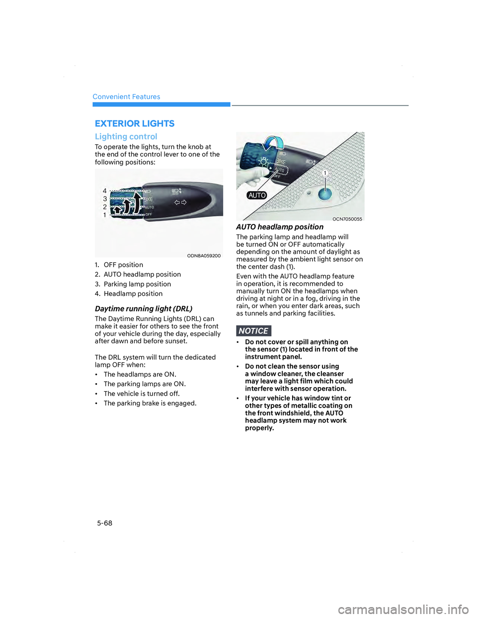 HYUNDAI ELANTRA 2022  Owners Manual Convenient Features
5-68
EXTERIOR LIGHTS
Lighting control
To operate the lights, turn the knob at 
the end of the control lever to one of the 
following positions:
ODN8A059200ODN8A059200
1. OFF positi