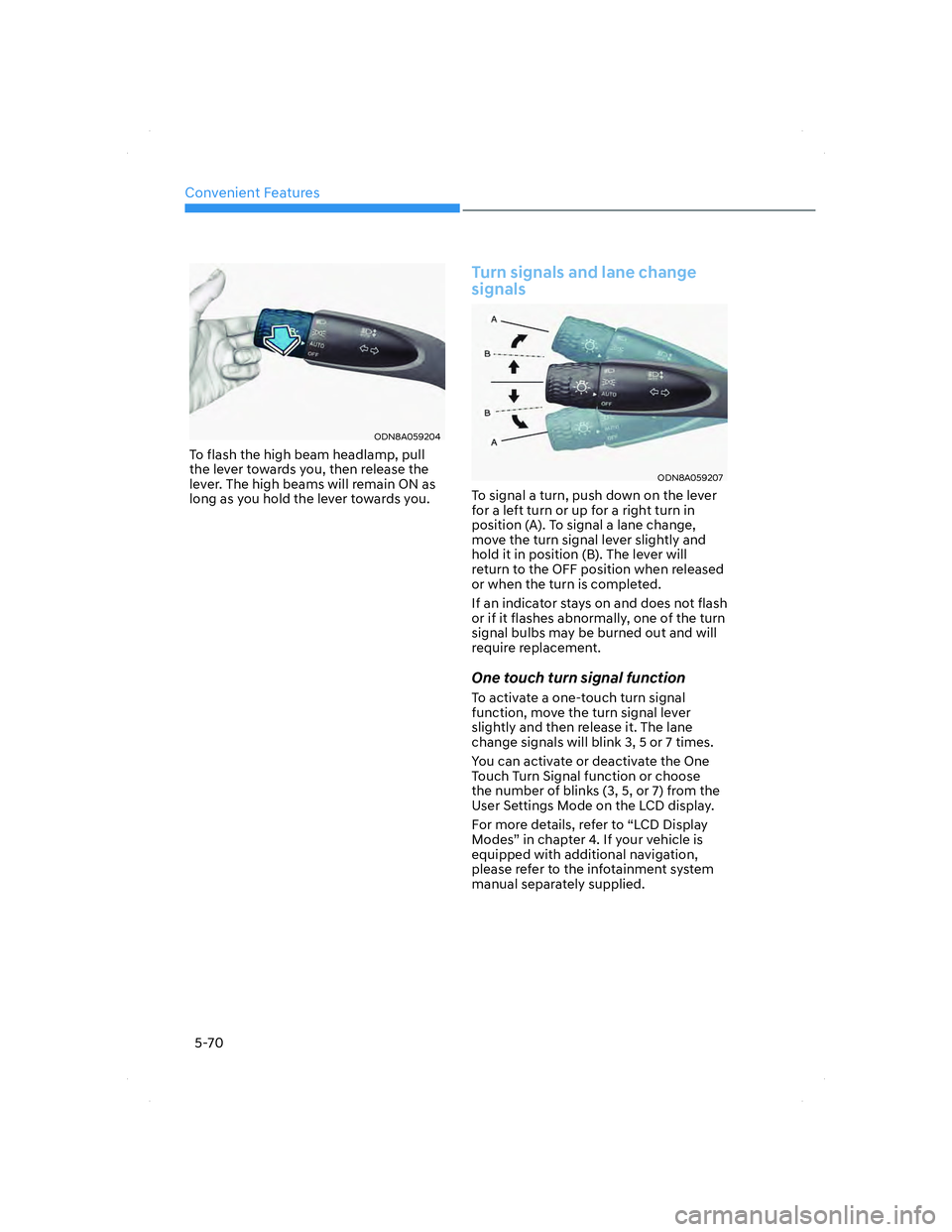 HYUNDAI ELANTRA 2022  Owners Manual Convenient Features
5-70
ODN8A059204ODN8A059204
To flash the high beam headlamp, pull 
the lever towards you, then release the 
lever. The high beams will remain ON as 
long as you hold the lever towa