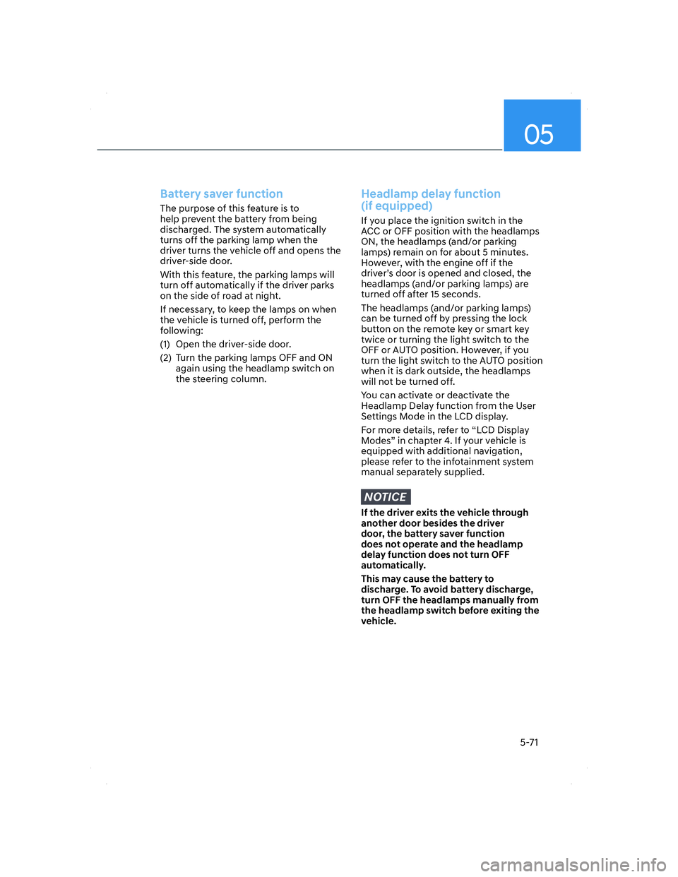 HYUNDAI ELANTRA 2022  Owners Manual 05
5-71
Battery saver function
The purpose of this feature is to 
help prevent the battery from being 
discharged. The system automatically 
turns off the parking lamp when the 
driver turns the vehic