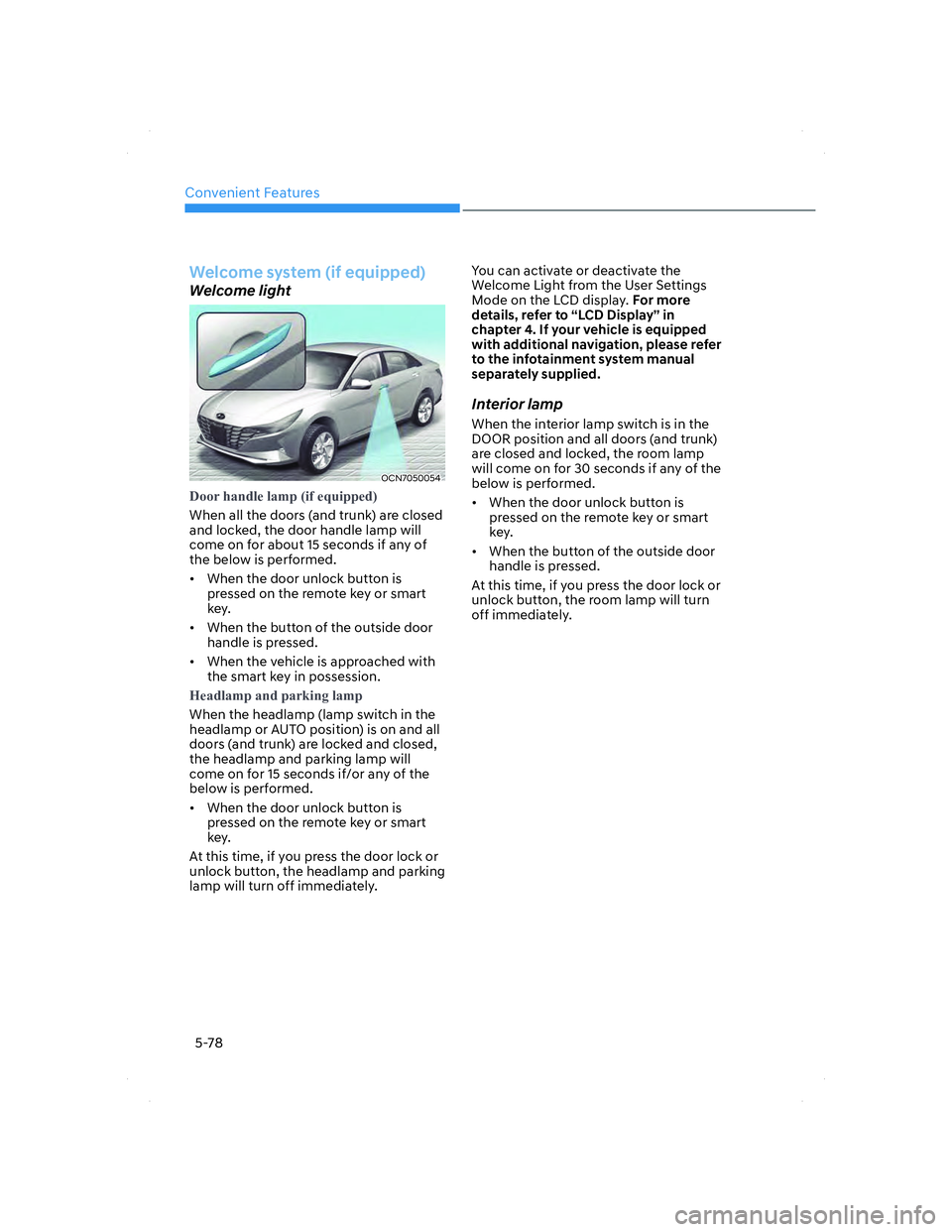 HYUNDAI ELANTRA 2022  Owners Manual Convenient Features
5-78
Welcome system (if equipped)
Welcome light
OCN7050054OCN7050054
��R�R�U��K�D�Q�G�O�H��O�D�P�S���L�I��H�T�X�L�S�S�H�G��
When all the doors (and trunk) are closed 
and l