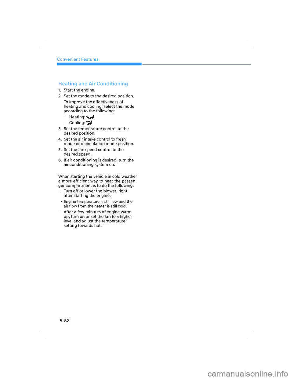 HYUNDAI ELANTRA 2022  Owners Manual Convenient Features
5-82
Heating and Air Conditioning
1.  Start the engine.
2.  Set the mode to the desired position.
To improve the effectiveness of 
heating and cooling, select the mode 
according t