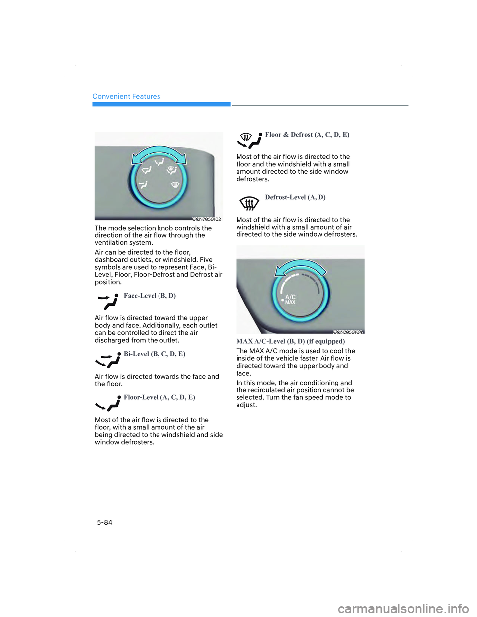 HYUNDAI ELANTRA 2022  Owners Manual Convenient Features
5-84
OCN7050102OCN7050102
The mode selection knob controls the 
direction of the air flow through the 
ventilation system. 
Air can be directed to the floor, 
dashboard outlets, or