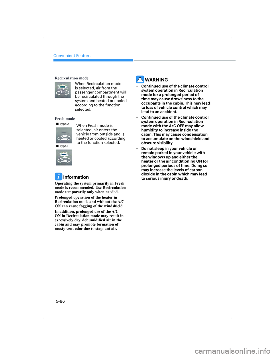 HYUNDAI ELANTRA 2022  Owners Manual Convenient Features
5-86
�5�H�F�L�U�F�X�O�D�W�L�R�Q��P�R�G�H
When Recirculation mode 
is selected, air from the 
passenger compartment will 
be recirculated through the 
system and heated or cooled 
