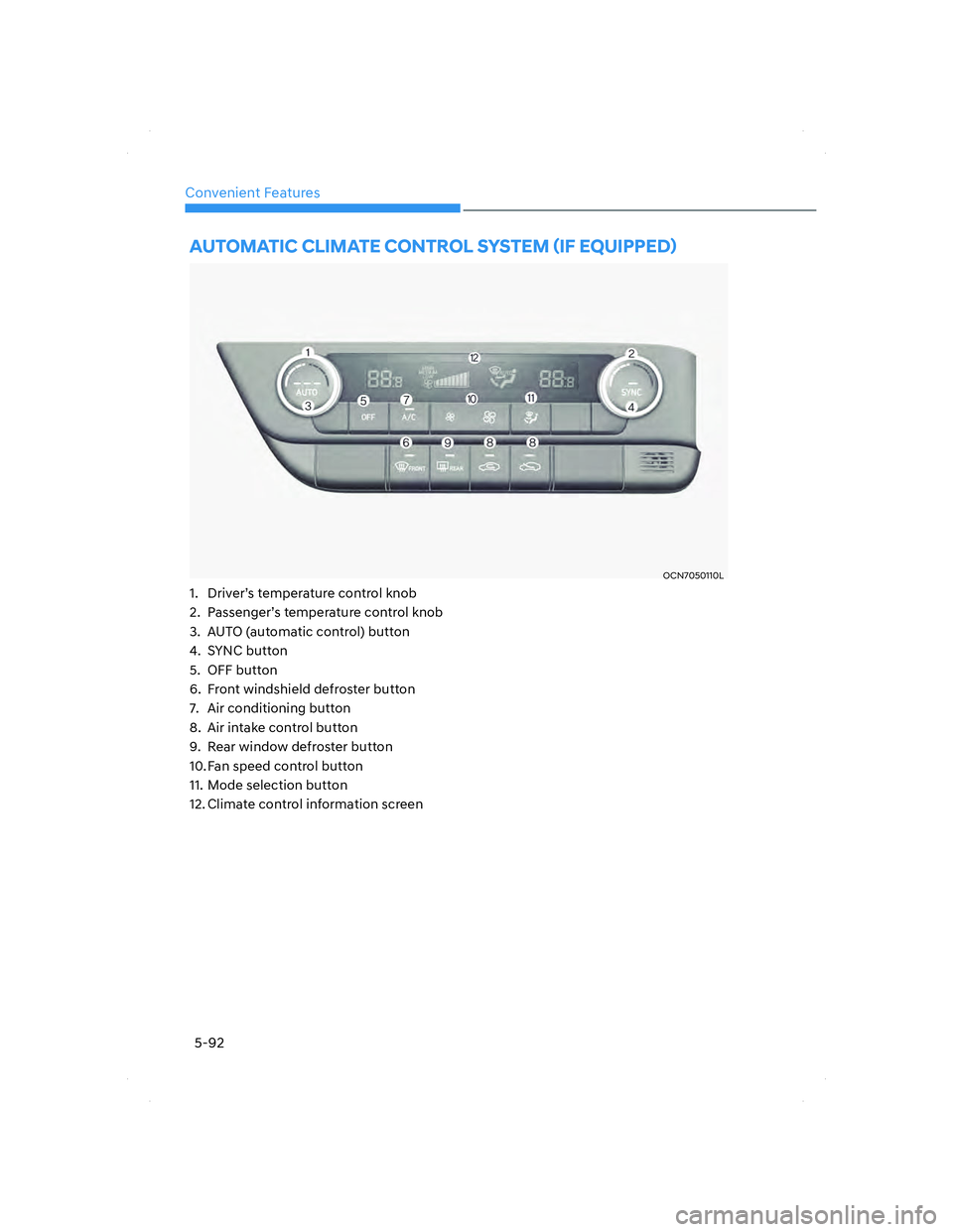 HYUNDAI ELANTRA 2022  Owners Manual Convenient Features
5-92
 AUTOMATIC CLIMATE CONTROL SYSTEM ãIF EQUIPPEDä
OCN7050110LOCN7050110L
1.  Driver’s temperature control knob 
2.  Passenger’s temperature control knob 
3.  AUTO (autom