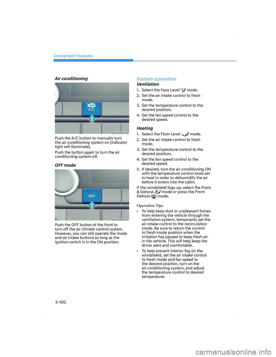 HYUNDAI ELANTRA 2022  Owners Manual Convenient Features
5-100
Air conditioning
OCN7050119OCN7050119
Push the A/C button to manually turn 
the air conditioning system on (indicator 
light will illuminate).
Push the button again to turn t