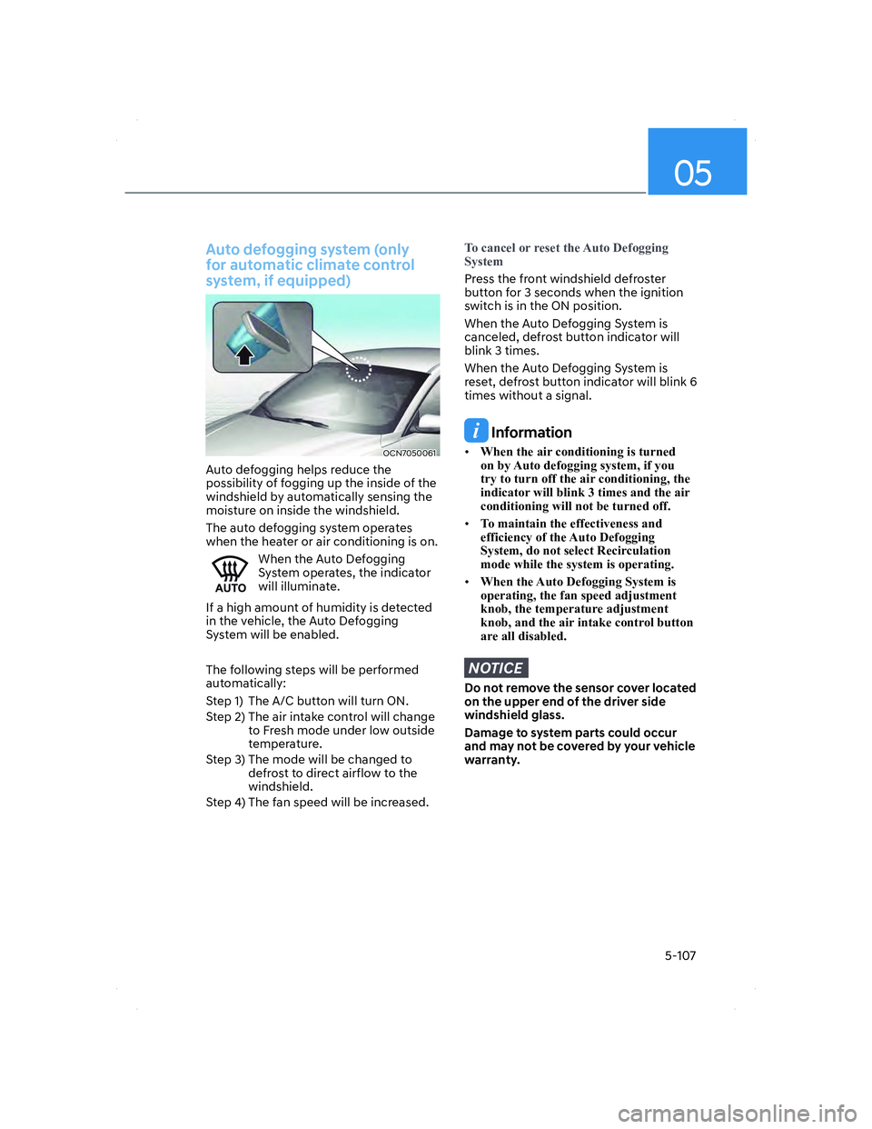 HYUNDAI ELANTRA 2022 Owners Manual 05
5-107
Auto defogging system (only
for automatic climate control
system, if equipped)
OCN7050061OCN7050061
Auto defogging helps reduce the
possibility of fogging up the inside of the
windshield HYUNDAI ELANTRA 2022 Owners Manual 05
5-107
Auto defogging system (only
for automatic climate control
system, if equipped)
OCN7050061OCN7050061
Auto defogging helps reduce the
possibility of fogging up the inside of the
windshield