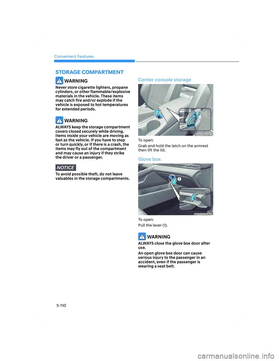 HYUNDAI ELANTRA 2022 Owners Manual Convenient Features
5-110
STORAGE COMPARTMENT
WARNING
Never store cigarette lighters, propane
cylinders, or other flammable/explosive
materials in the vehicle. These items
may catch fire and/or ex HYUNDAI ELANTRA 2022 Owners Manual Convenient Features
5-110
STORAGE COMPARTMENT
WARNING
Never store cigarette lighters, propane
cylinders, or other flammable/explosive
materials in the vehicle. These items
may catch fire and/or ex
