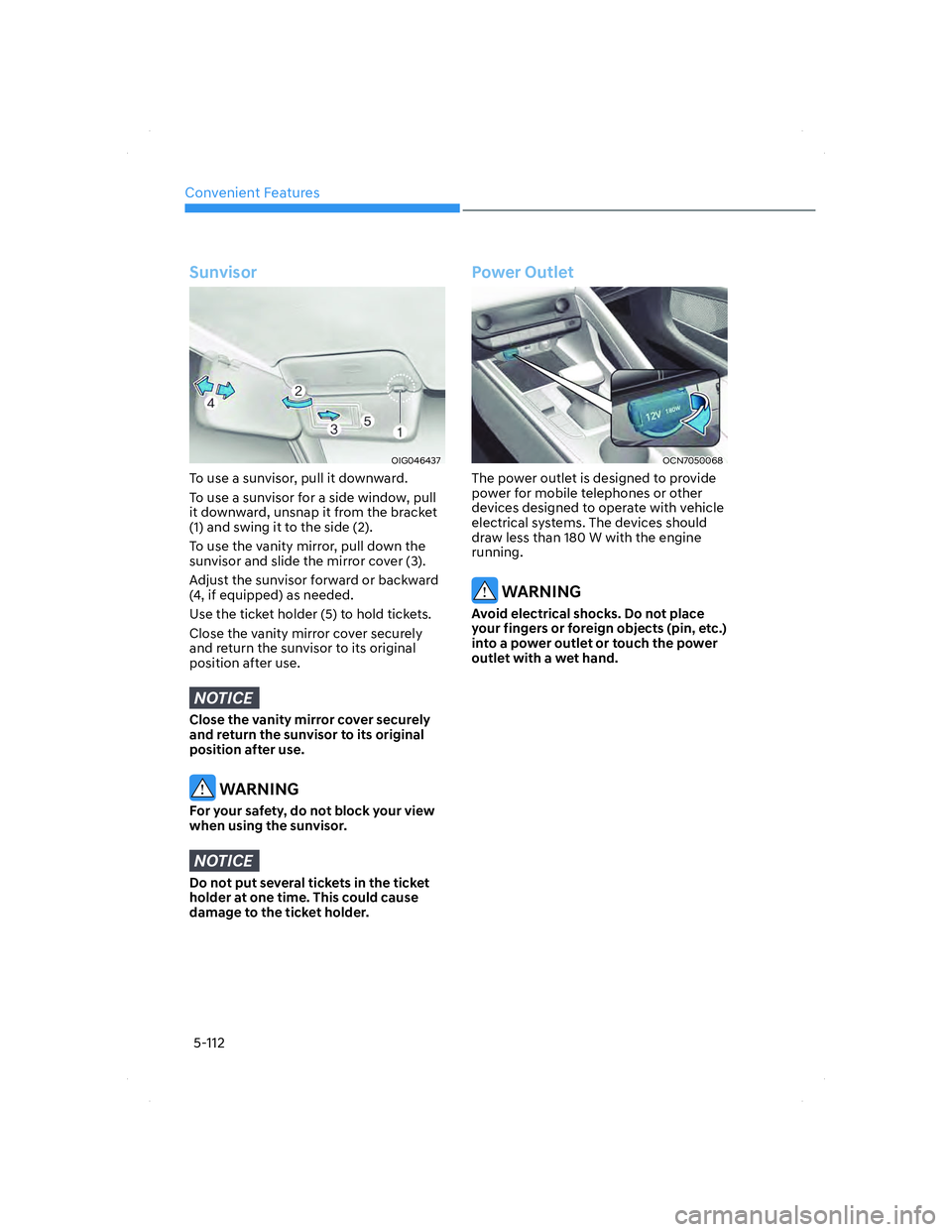 HYUNDAI ELANTRA 2022 Owners Manual Convenient Features
5-112
Sunvisor
OIG046437OIG046437
To use a sunvisor, pull it downward.
To use a sunvisor for a side window, pull
it downward, unsnap it from the bracket
(1) and swing it to the s HYUNDAI ELANTRA 2022 Owners Manual Convenient Features
5-112
Sunvisor
OIG046437OIG046437
To use a sunvisor, pull it downward.
To use a sunvisor for a side window, pull
it downward, unsnap it from the bracket
(1) and swing it to the s