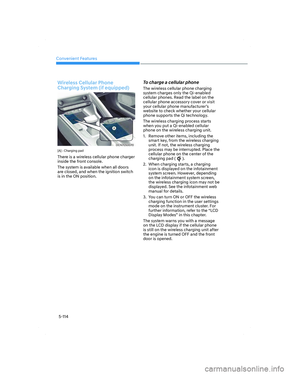 HYUNDAI ELANTRA 2022  Owners Manual Convenient Features
5-114
Wireless Cellular Phone 
Charging System (if equipped)
OCN7050070OCN7050070
[A] : Charging pad 
There is a wireless cellular phone charger 
inside the front console. 
The sys