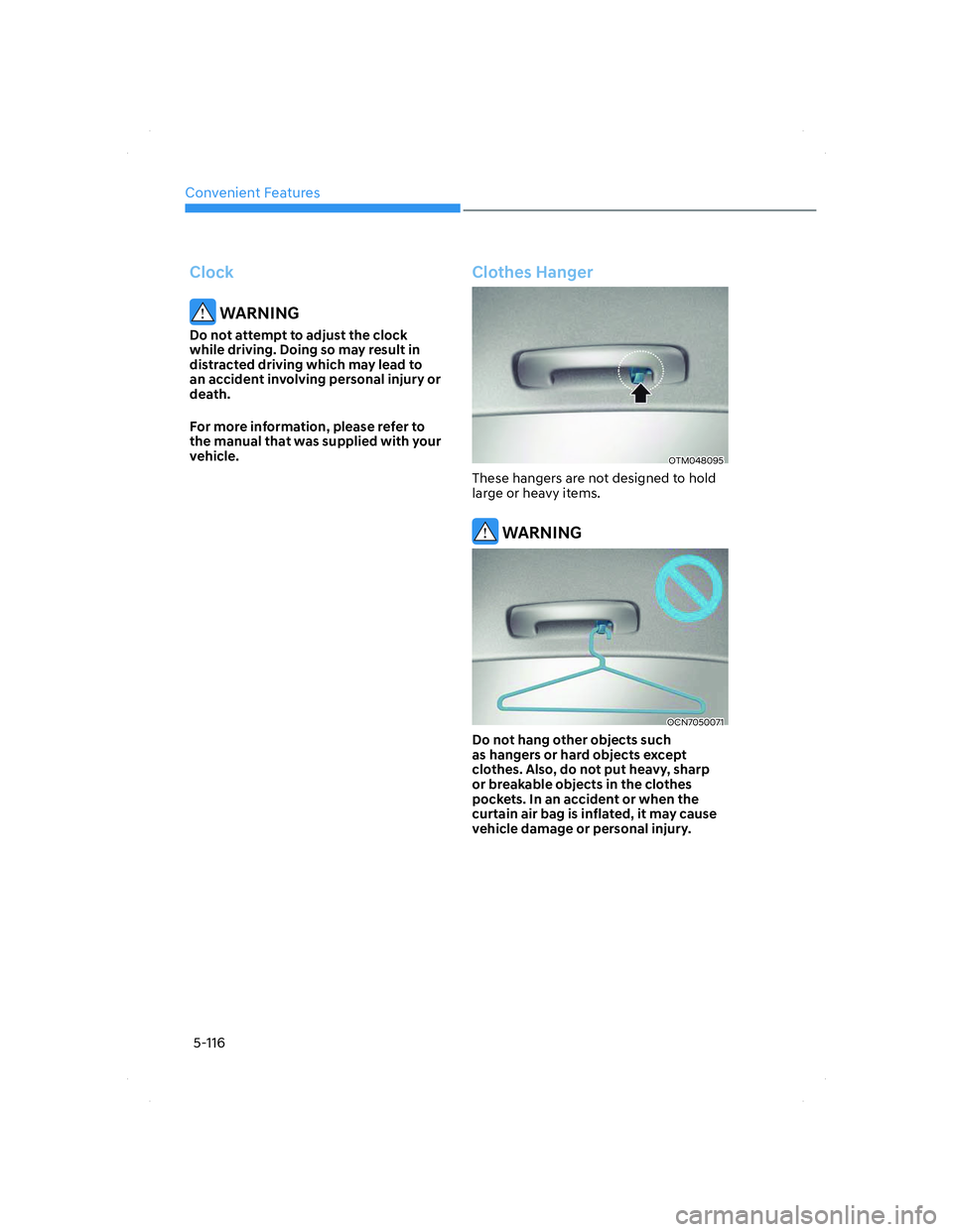 HYUNDAI ELANTRA 2022  Owners Manual Convenient Features
5-116
Clock
 WARNING
Do not attempt to adjust the clock 
while driving. Doing so may result in 
distracted driving which may lead to 
an accident involving personal injury or 
deat