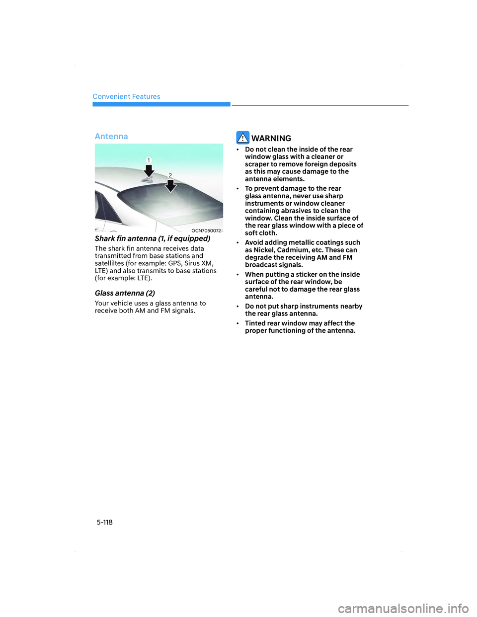 HYUNDAI ELANTRA 2022  Owners Manual Convenient Features
5-118
 Antenna
OCN7050072OCN7050072
Shark fin antenna (1, if equipped)
The shark fin antenna receives data 
transmitted from base stations and 
satelliltes (for example: GPS, Sirus