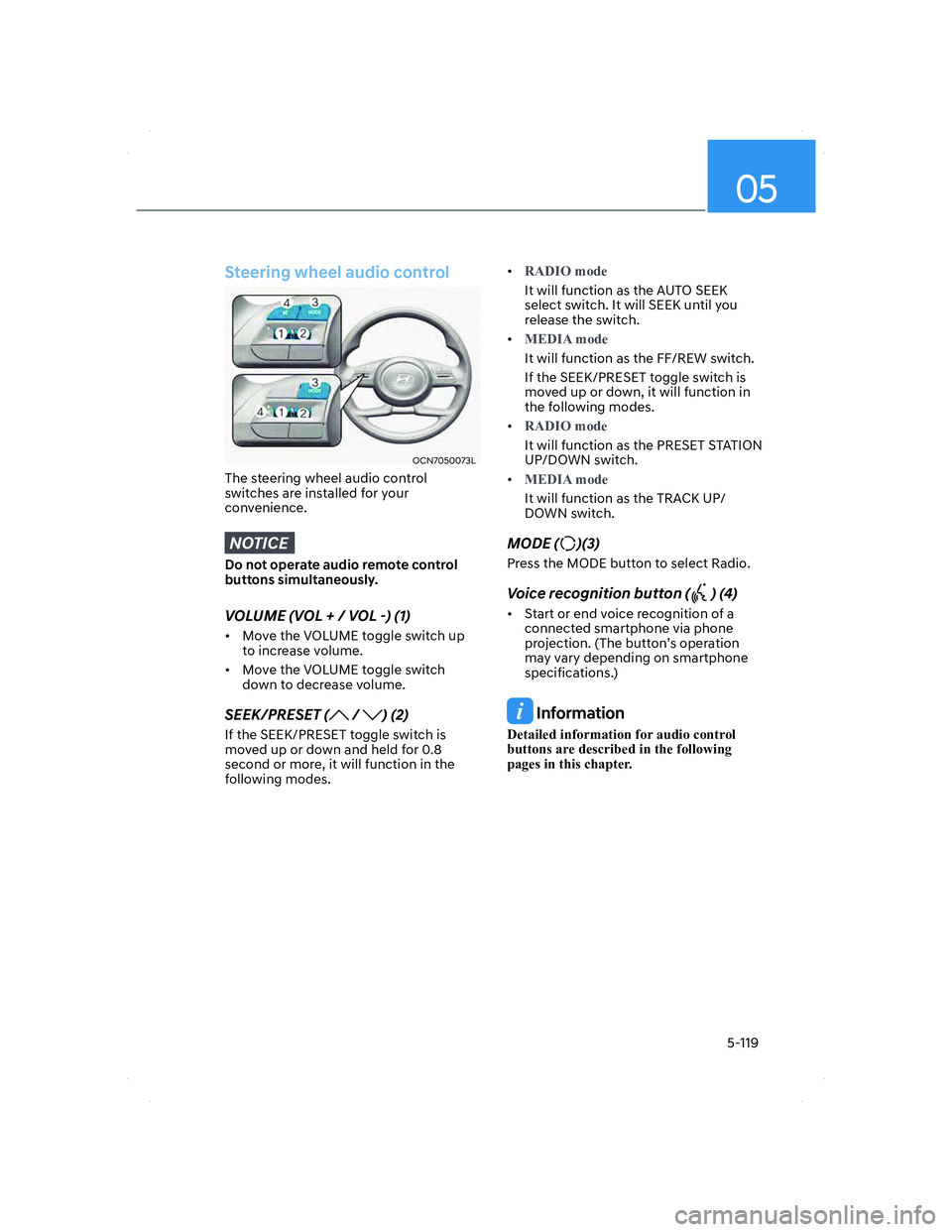 HYUNDAI ELANTRA 2022  Owners Manual 05
5-119
Steering wheel audio control
OCN7050073LOCN7050073L
The steering wheel audio control 
switches are installed for your 
convenience.
NOTICE
Do not operate audio remote control 
buttons simulta