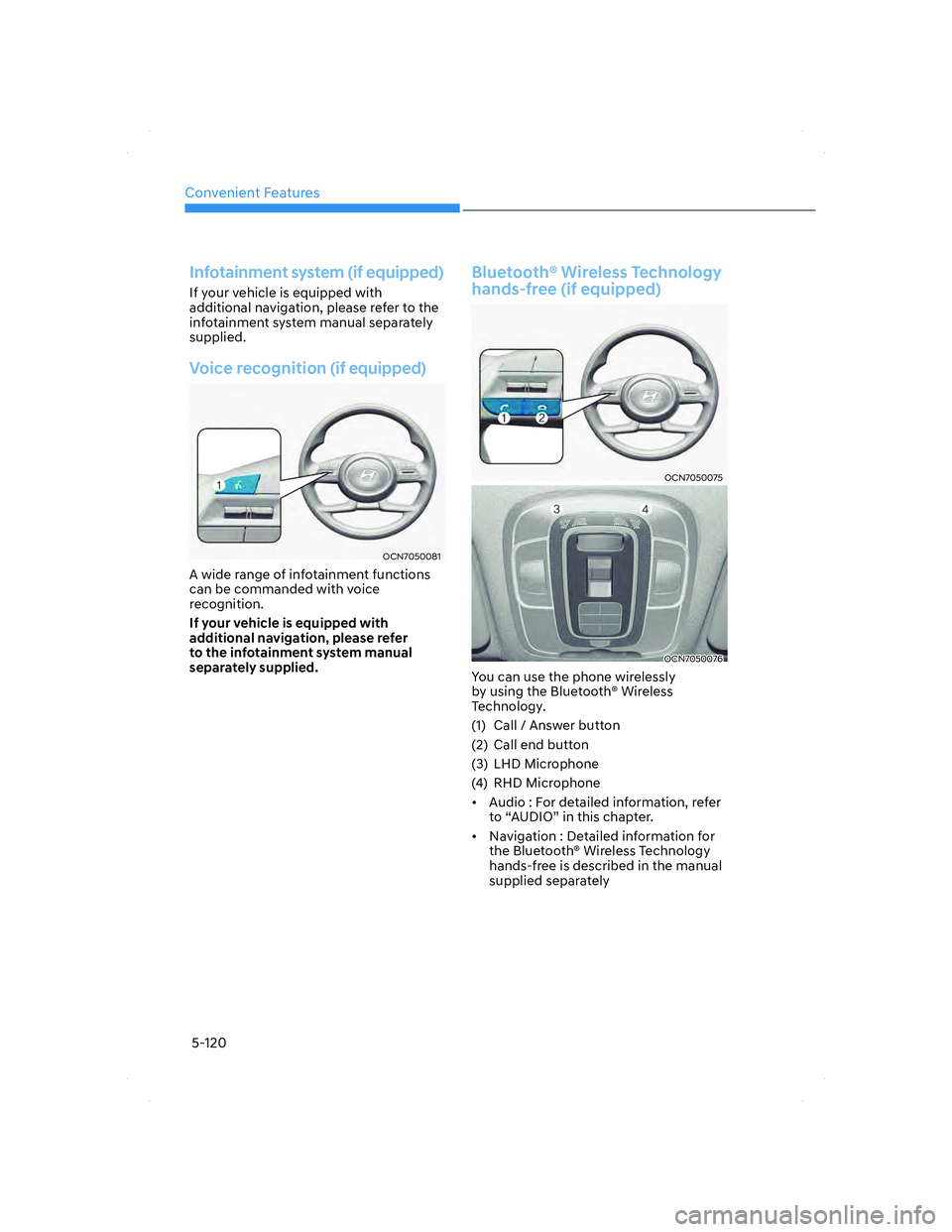 HYUNDAI ELANTRA 2022  Owners Manual Convenient Features
5-120
 Infotainment system (if equipped)
If your vehicle is equipped with 
additional navigation, please refer to the 
infotainment system manual separately 
supplied.
Voice recogn