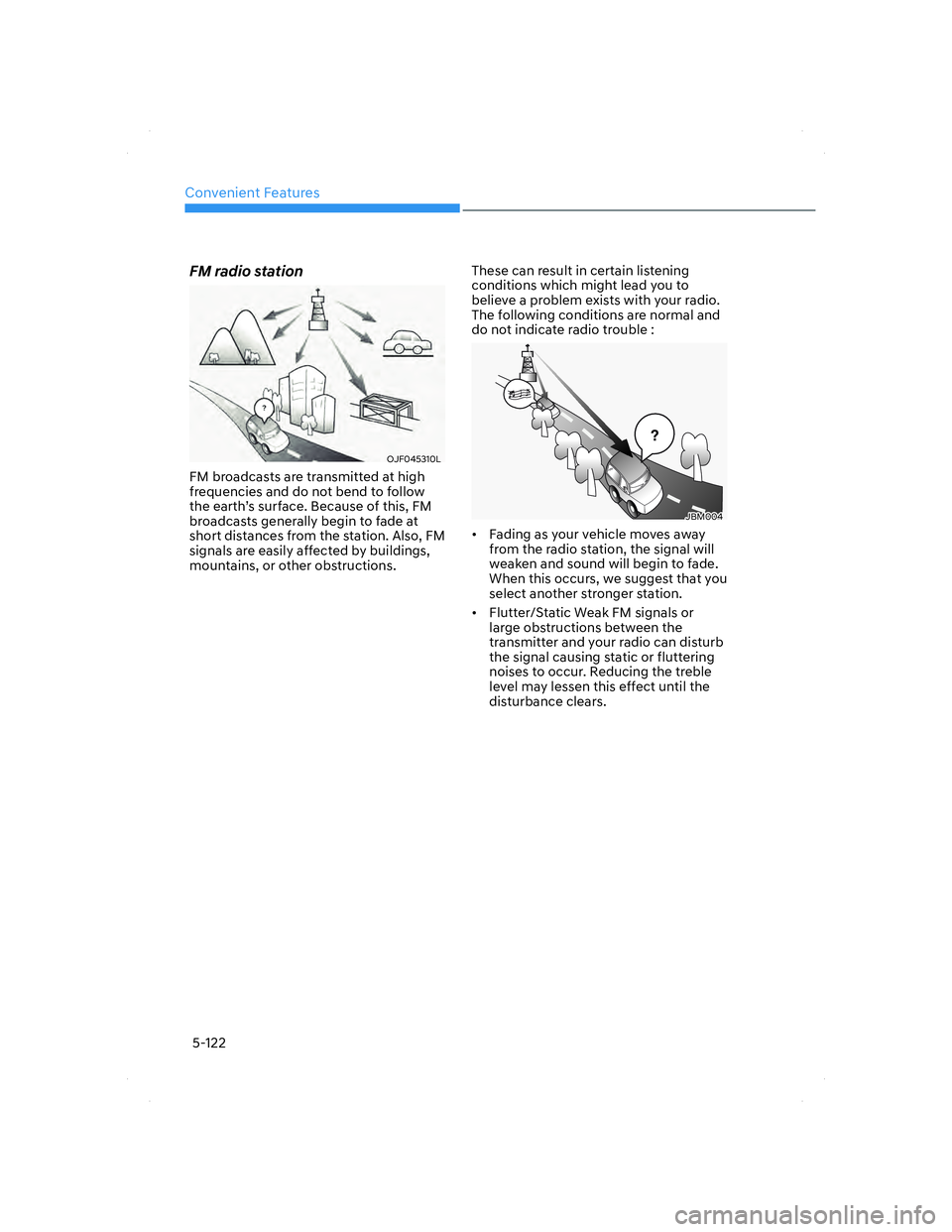 HYUNDAI ELANTRA 2022  Owners Manual Convenient Features
5-122
FM radio station
OJF045310LOJF045310L
FM broadcasts are transmitted at high 
frequencies and do not bend to follow 
the earth’s surface. Because of this, FM 
broadcasts gen