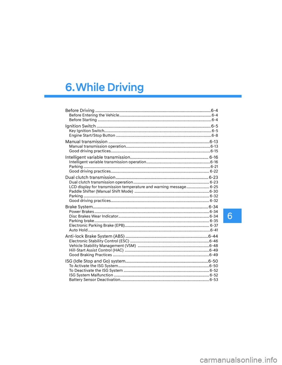 HYUNDAI ELANTRA 2022  Owners Manual 6
6. While  Driving
Before Driving ................................................................................................6-4Before Entering the Vehicle ......................................