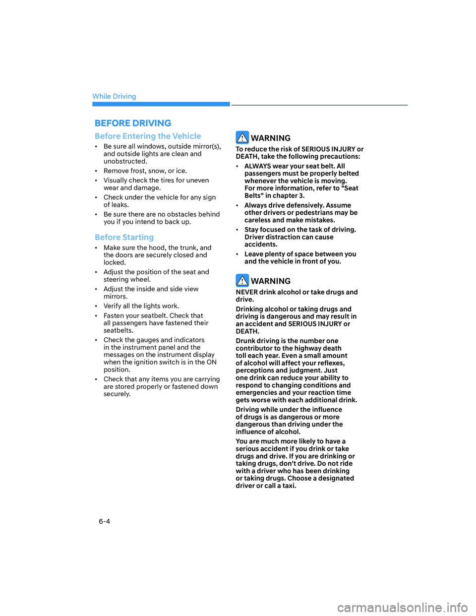 HYUNDAI ELANTRA 2022  Owners Manual While Driving
6-4
Before Entering the Vehicle
[�Be sure all windows, outside mirror(s), 
and outside lights are clean and 
unobstructed.
[�Remove frost, snow, or ice.
[�Visually check the tires 