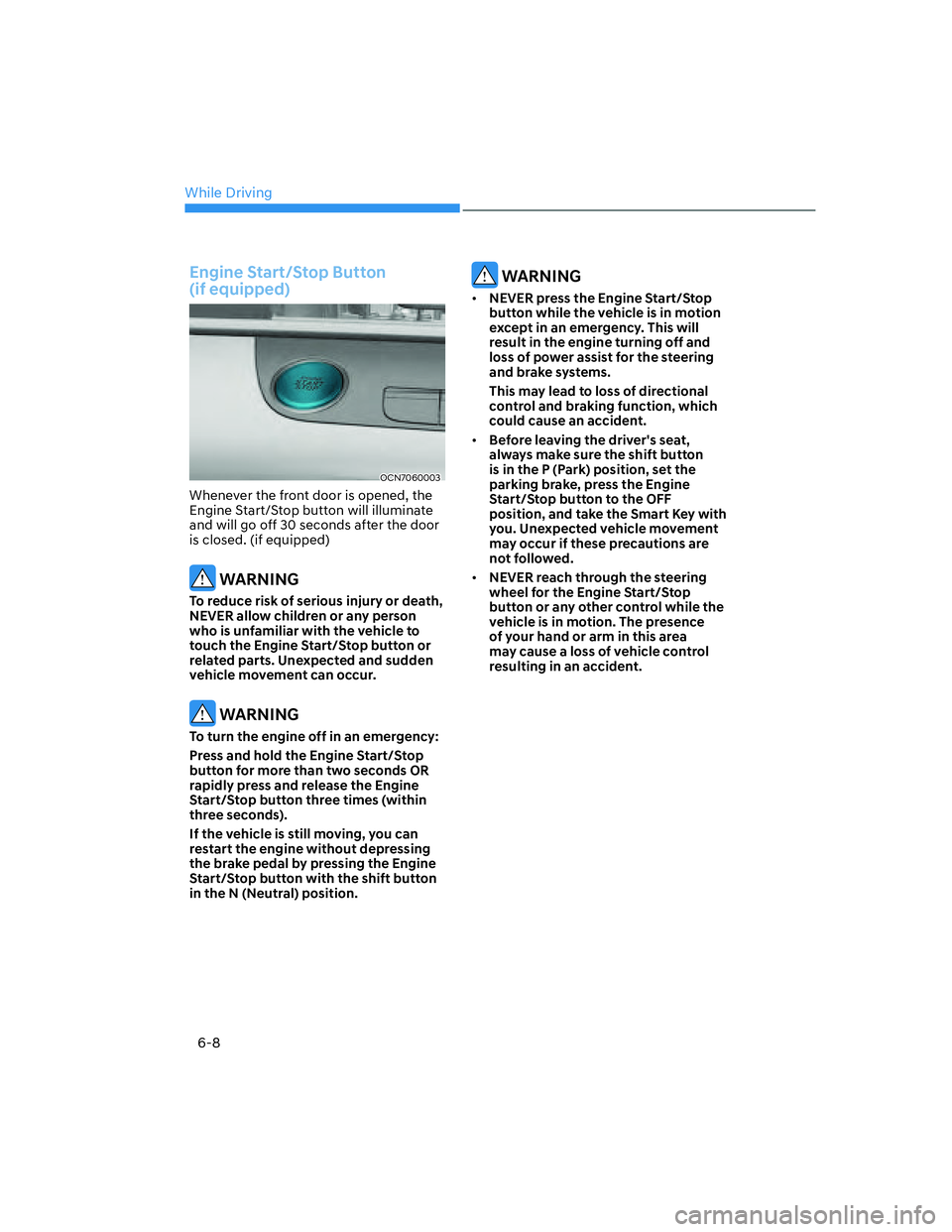 HYUNDAI ELANTRA 2022  Owners Manual While Driving
6-8
Engine Start/Stop Button  
(if equipped)
OCN7060003
Whenever the front door is opened, the 
Engine Start/Stop button will illuminate 
and will go off 30 seconds after the door 
is cl