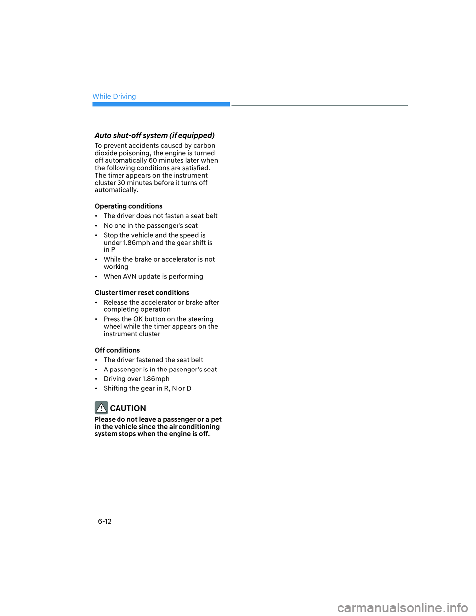 HYUNDAI ELANTRA 2022  Owners Manual While Driving
6-12
Auto shut-off system (if equipped)
To prevent accidents caused by carbon 
dioxide poisoning, the engine is turned 
off automatically 60 minutes later when 
the following conditions 