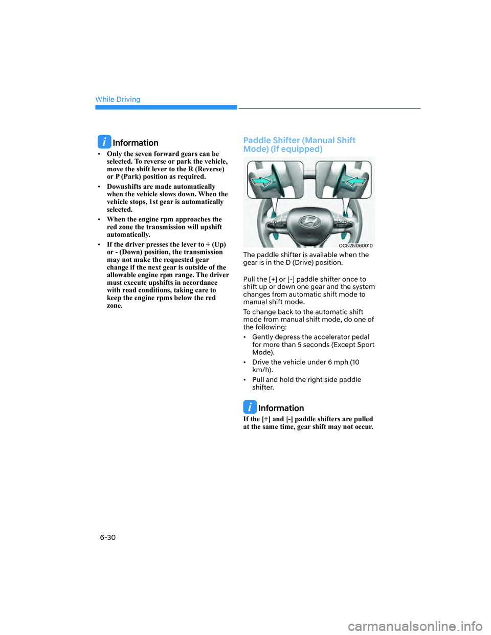 HYUNDAI ELANTRA 2022  Owners Manual While Driving
6-30
 Information
[�Only the seven forward gears can be 
selected. To reverse or park the vehicle, 
move the shift lever to the R (Reverse) 
or P (Park) position as required.
[�Downs
