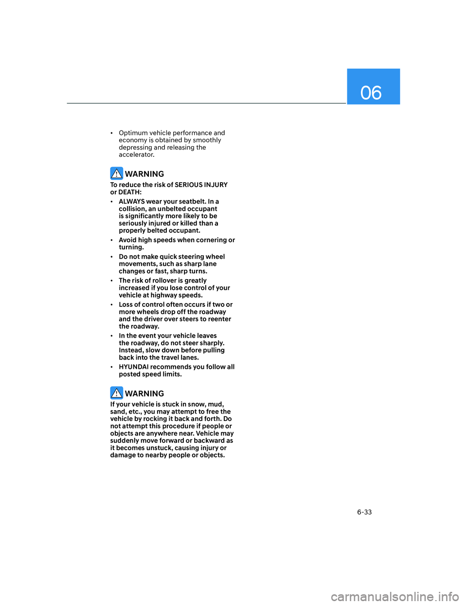 HYUNDAI ELANTRA 2022  Owners Manual 06
6-33
[�Optimum vehicle performance and 
economy is obtained by smoothly 
depressing and releasing the 
accelerator.
 WARNING
To reduce the risk of SERIOUS INJURY 
or DEATH:
[�ALWAYS wear your s