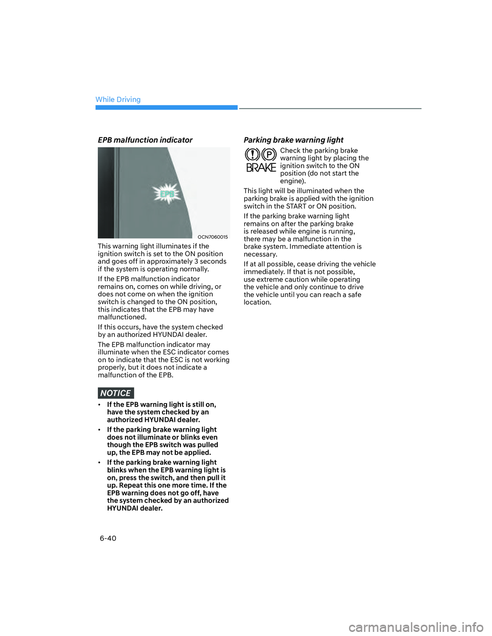 HYUNDAI ELANTRA 2022  Owners Manual While Driving
6-40
EPB malfunction indicator
OCN7060015
This warning light illuminates if the 
ignition switch is set to the ON position 
and goes off in approximately 3 seconds 
if the system is oper