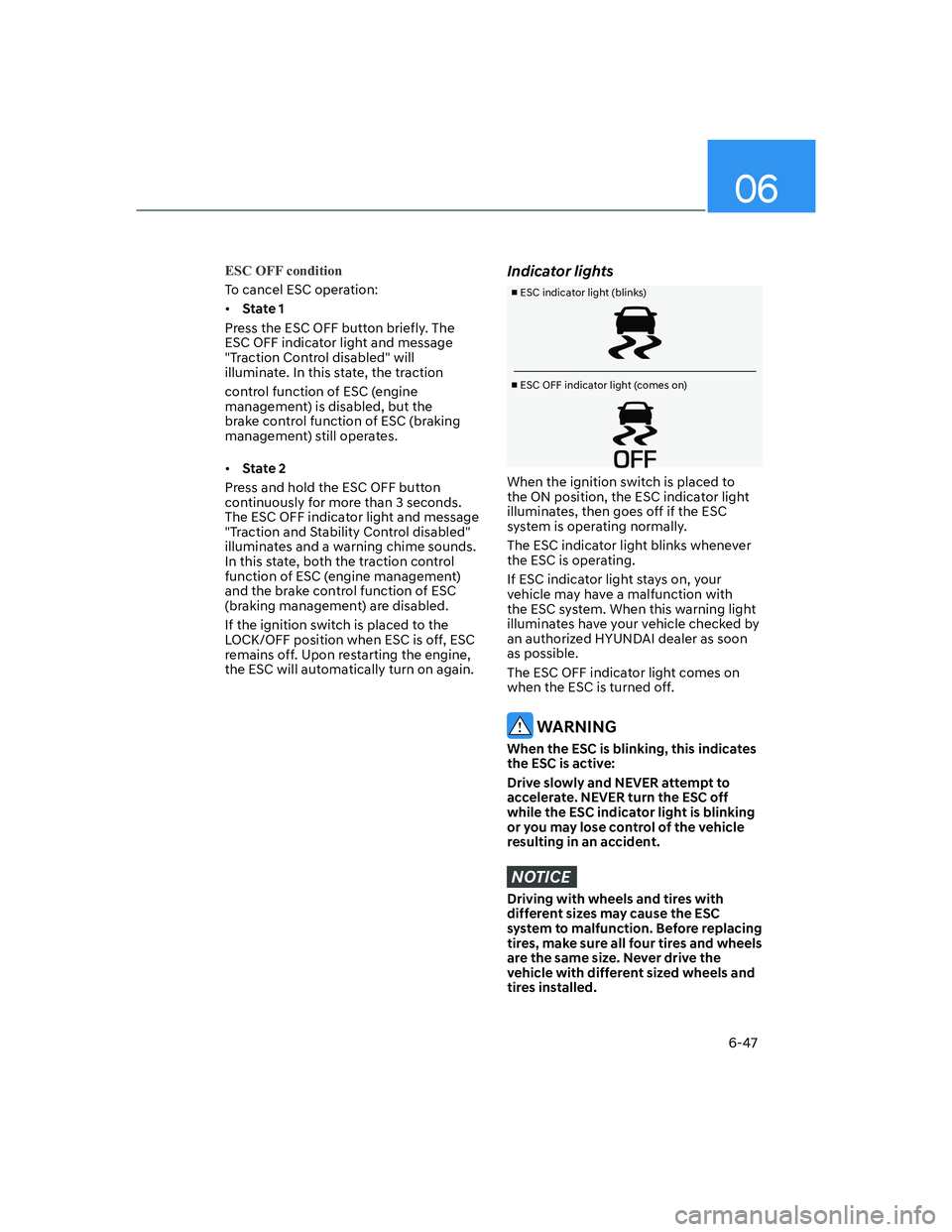 HYUNDAI ELANTRA 2022  Owners Manual 06
6-47
ESC OFF condition
To cancel ESC operation:
[�State 1
Press the ESC OFF button briefly. The 
ESC OFF indicator light and message 
"Traction Control disabled" will 
illuminate. In this state, 